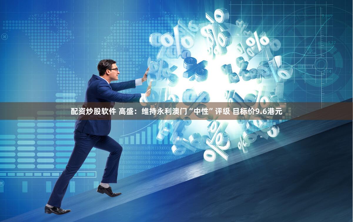 配资炒股软件 高盛：维持永利澳门“中性”评级 目标价9.6港元