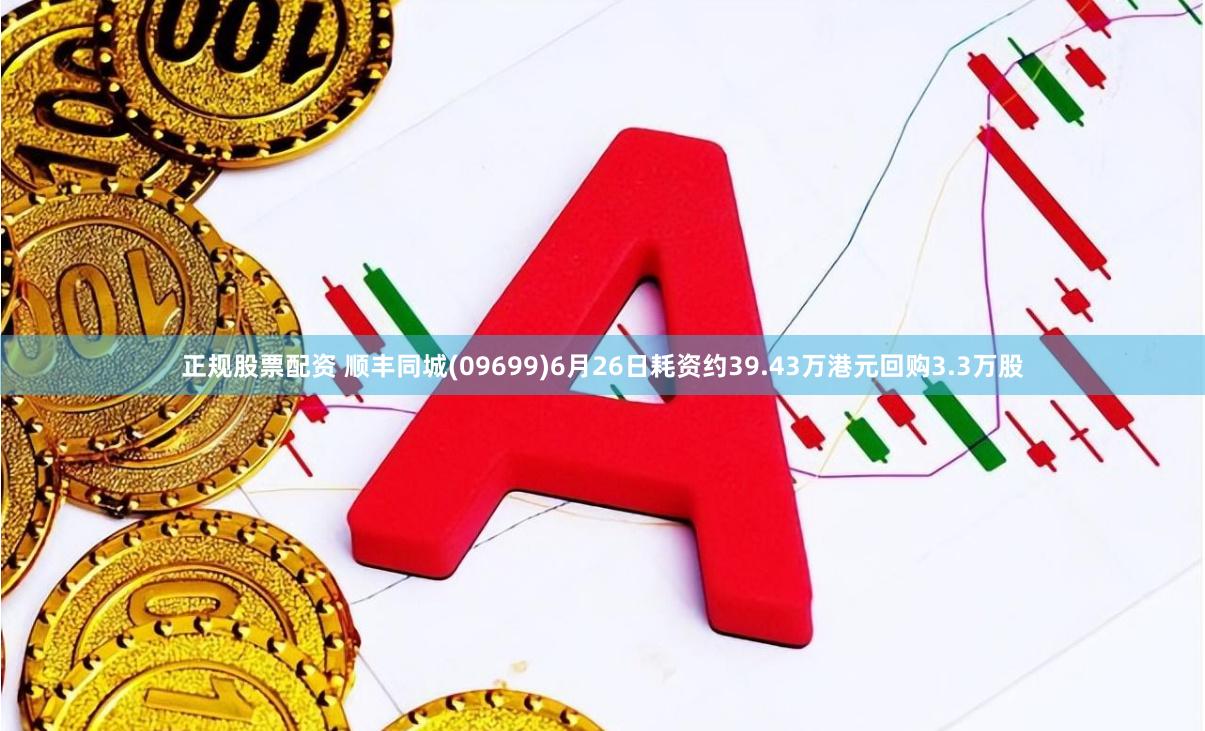正规股票配资 顺丰同城(09699)6月26日耗资约39.43万港元回购3.3万股