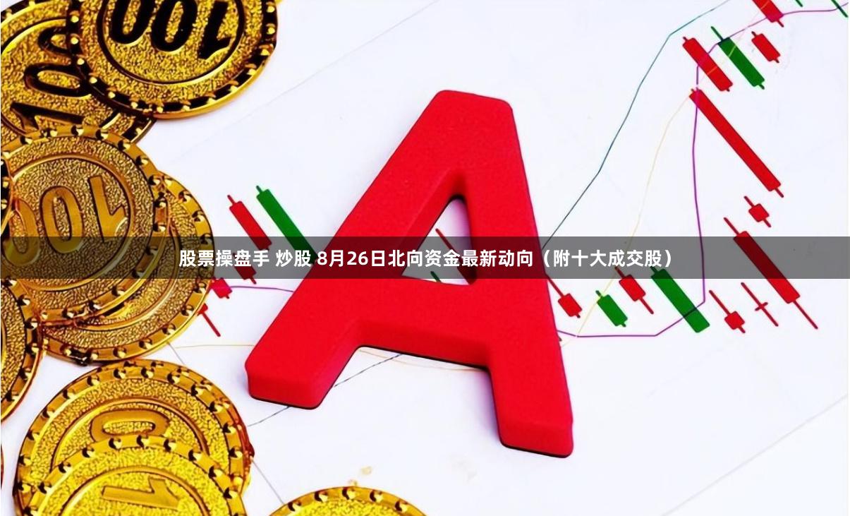 股票操盘手 炒股 8月26日北向资金最新动向（附十大成交股）