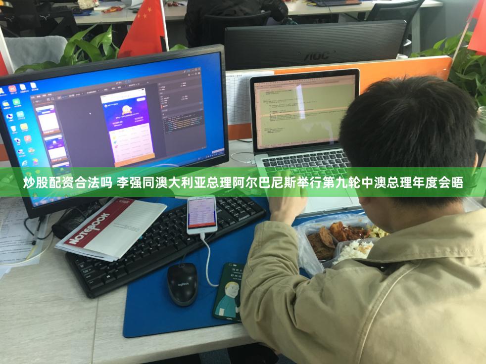 炒股配资合法吗 李强同澳大利亚总理阿尔巴尼斯举行第九轮中澳总理年度会晤