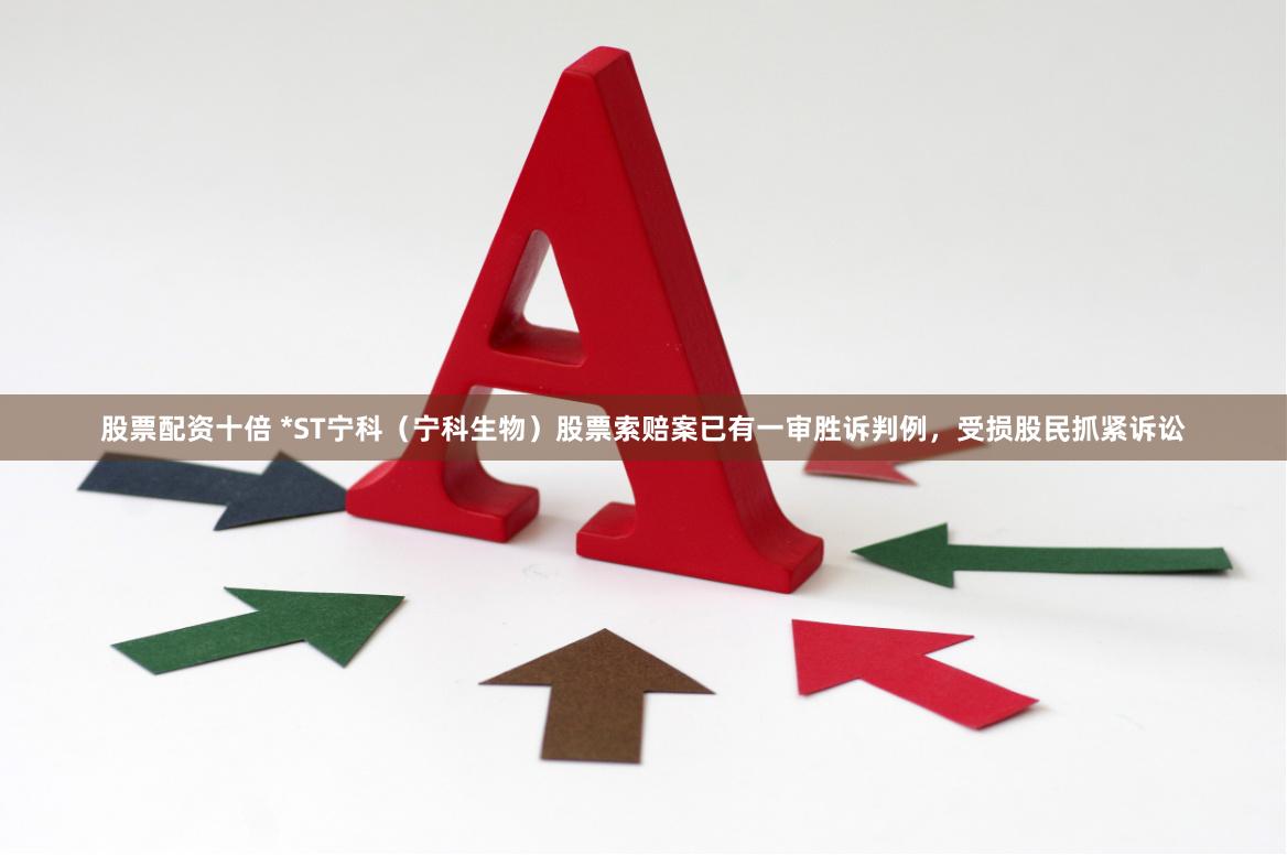 股票配资十倍 *ST宁科（宁科生物）股票索赔案已有一审胜诉判例，受损股民抓紧诉讼