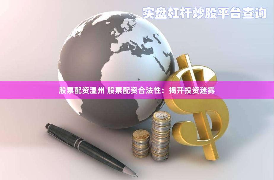 股票配资温州 股票配资合法性：揭开投资迷雾