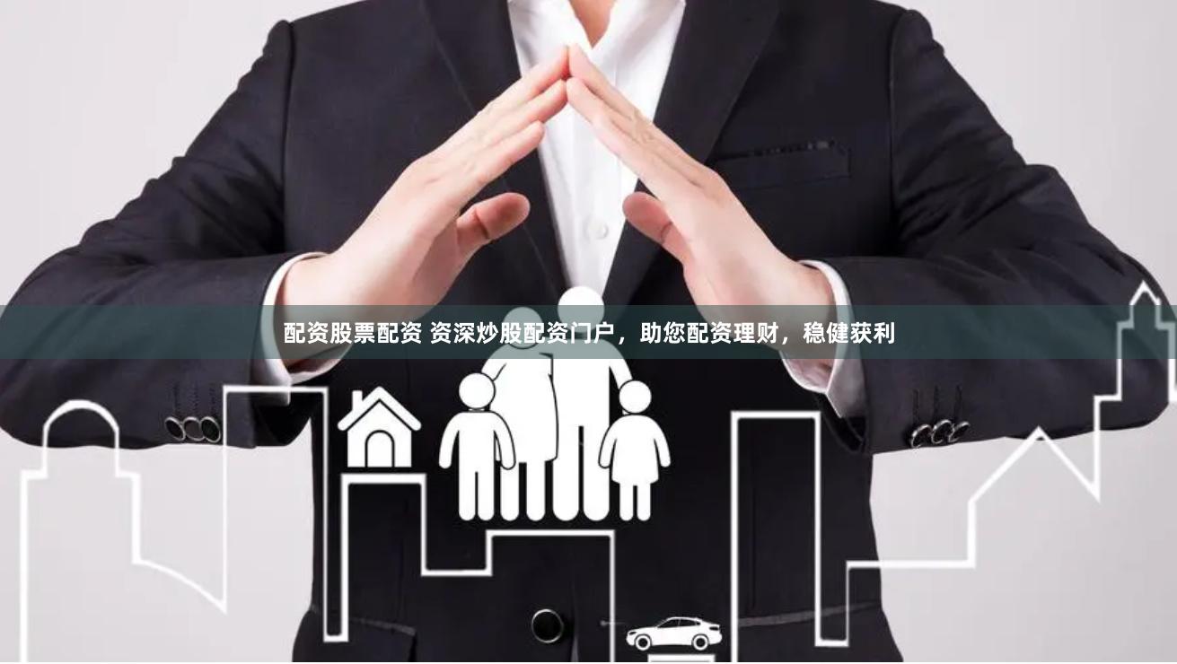 配资股票配资 资深炒股配资门户，助您配资理财，稳健获利