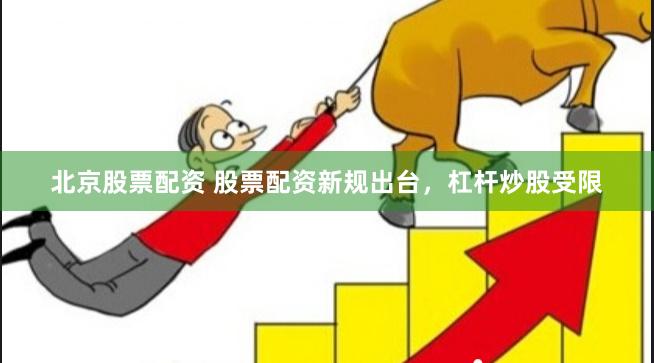 北京股票配资 股票配资新规出台，杠杆炒股受限